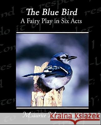 The Blue Bird A Fairy Play in Six Acts Maeterlinck, Maurice 9781438532288 Book Jungle - książka