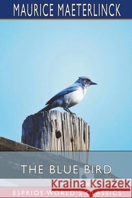 The Blue Bird (Esprios Classics): A Fairy Play in Six Acts Maeterlinck, Maurice 9781006201851 Blurb - książka