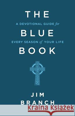 The Blue Book: A Devotional Guide for Every Season of Your Life Jim Branch 9781530693146 Createspace Independent Publishing Platform - książka