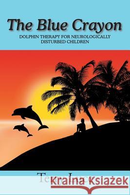 The Blue Crayon: Dolphin Therapy for Neurologically Disturbed Children Terry Luce 9781524538323 Xlibris - książka