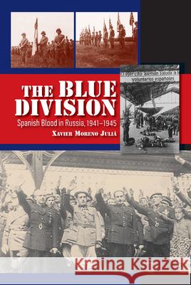 The Blue Division: Spanish Blood in Russia, 1941-1945 Xavier Moreno Julia Xavier Moren 9781845197377 Sussex Academic Press - książka