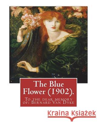 The Blue Flower (1902). By: Henry van Dyke (illustrated): To the dear memory of: Bernard Van Dyke (Birth: Aug. 26, 1887; Death: Mar. 29, 1897) Dyke, Henry Van 9781537741277 Createspace Independent Publishing Platform - książka