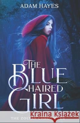 The Blue Haired Girl: The Zoltan Chronicles Adam Bernard Hayes 9781071163672 Independently Published - książka