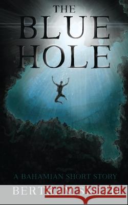 The Blue Hole: A Bahamian Short Story Bertram Smith 9781950685738 Bahamian Books - książka
