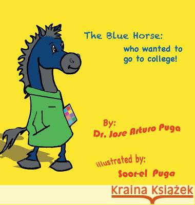 The Blue Horse Who Wanted to Go to College Dr Jose Arturo Puga 9781546227823 Authorhouse - książka