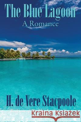 The Blue Lagoon: A Romance: Book One in the Blue Lagoon Trilogy H De Vere Stacpoole 9781515451457 Wilder Publications - książka