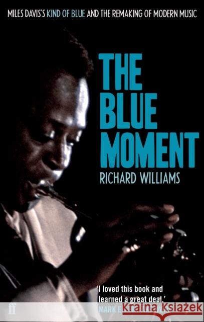 The Blue Moment: Miles Davis's Kind of Blue and the Remaking of Modern Music Richard Williams 9780571245079 Faber & Faber - książka