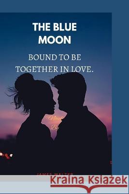 The blue moon: Bound to be together James Walter   9798395043962 Independently Published - książka
