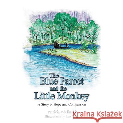 The Blue Parrot and the Little Monkey: A Story of Hope and Compassion Patricia Wielinski 9781480835283 Archway Publishing - książka