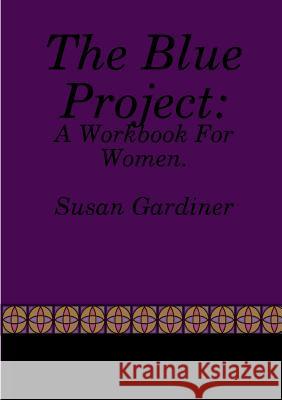 The Blue Project: A Workbook For Women Gardiner, Susan 9780244078614 Lulu.com - książka