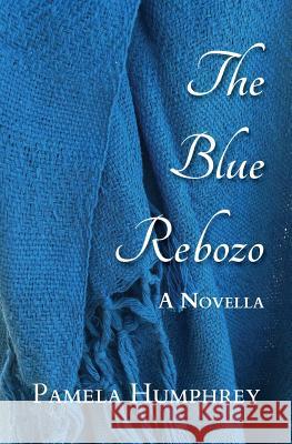 The Blue Rebozo: A Novella Pamela Humphrey 9780996877039 Phrey Press - książka