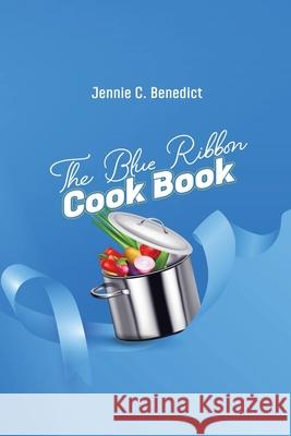 The Blue Ribbon Cookbook: The Classic Southern Cookbook of Recipes and Entertaining, First Published 1904 Jennie C. Benedict 9781667307213 Antiquarius - książka