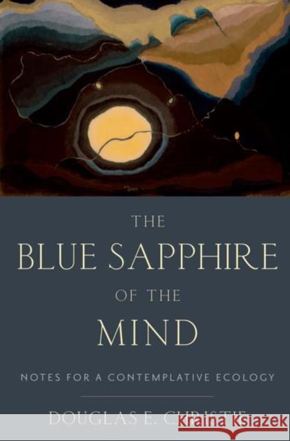 The Blue Sapphire of the Mind: Notes for a Contemplative Ecology Douglas E. (Professor of Theological Studies, Professor of Theological Studies, Loyola Marymount University) Christie 9780197802793 Oxford University Press Inc - książka