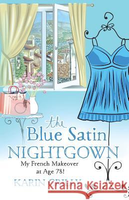 The Blue Satin Nightgown: My French Makeover at Age 78 Karin Crilly 9781530473724 Createspace Independent Publishing Platform - książka