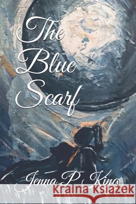 The Blue Scarf: The Journey of Family, Friends, and Life Jenna P. King 9781090993311 Independently Published - książka