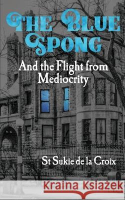 The Blue Spong and the Flight from Mediocrity St Sukie D 9781734146431 Rattling Good Yarns Press - książka