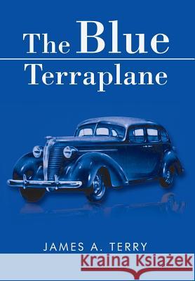 The Blue Terraplane James a. Terry 9781499028393 Xlibris Corporation - książka