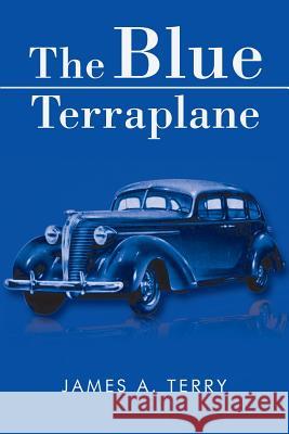 The Blue Terraplane James a. Terry 9781499028409 Xlibris Corporation - książka