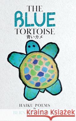 The Blue Tortoise: Haiku Poems Bernard Filipow 9780228849742 Tellwell Talent - książka
