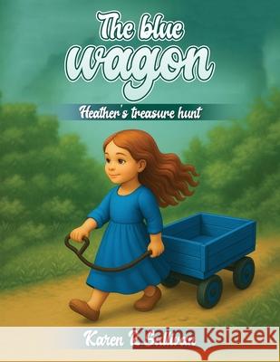 The blue wagon: Heather's Treasure Hunt Karen R. Sullivan 9781968404864 USA Book Services - książka