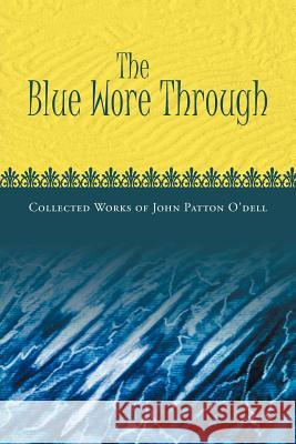 The Blue Wore Through: Collected Works of John Patton O'Dell O'Dell, John Patton 9781465350534 Xlibris Corporation - książka