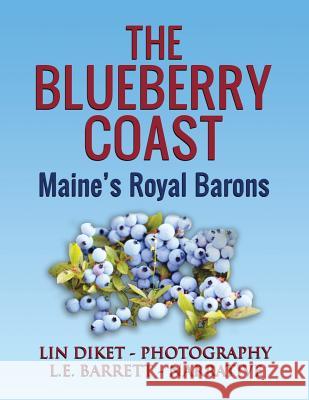 The Blueberry Coast: Maine's Royal Baron L. E. Barrett Lin Diket 9780998834634 Snitch LLC - książka