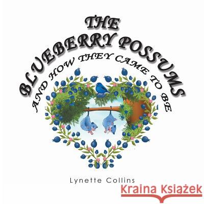 The Blueberry Possums and How They Came to Be Lynette Collins 9781543404043 Xlibris Au - książka