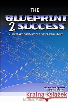 The Blueprint 2 Success: A Student's Guideline For Successful Living Michael Mariner 9781678007454 Lulu.com - książka