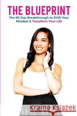 The Blueprint: A 90-Day Breakthrough to Shift Your Mindset & Transform Your Life. Elle Ross 9781544785936 Createspace Independent Publishing Platform - książka
