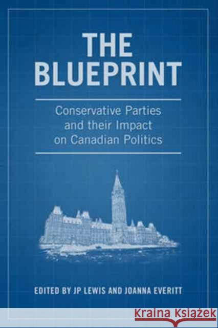 The Blueprint: Conservative Parties and Their Impact on Canadian Politics J. P. Lewis Joanna Everitt 9781487521684 University of Toronto Press - książka