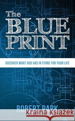 The Blueprint: Discover what God has in store for your life Park, Robert 9781634130769 Mill City Press, Inc. - książka