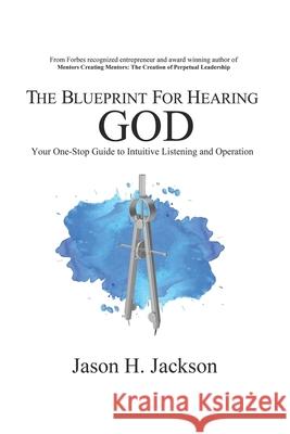 The Blueprint For Hearing GOD: Your One Stop Guide to Intuitive Listening Jason H. Jackson 9780996586733 Jackson Development Initiative Co - książka