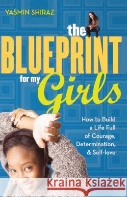 The Blueprint for My Girls: How to Build a Life Full of Courage, Determination, & Self-Love Yasmin Shiraz 9780743252140 Fireside Books - książka