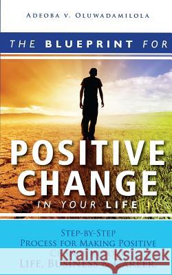 The Blueprint For Positive Change In Your Life: Step-By-Step Process For Making Positive Change In Your Life, Business &Career Oluwadamilola, Adeoba V. 9781514819616 Createspace - książka