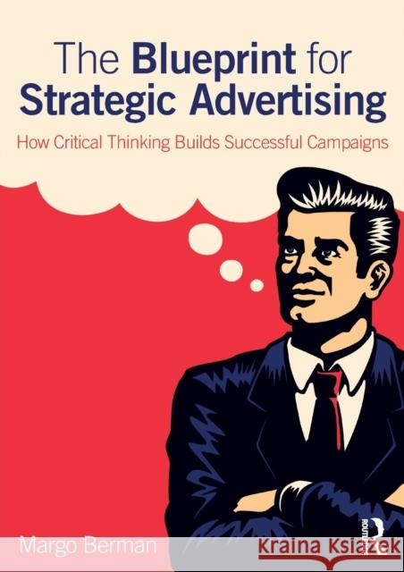 The Blueprint for Strategic Advertising: How Critical Thinking Builds Successful Campaigns Margo Berman   9780765646583 Taylor and Francis - książka