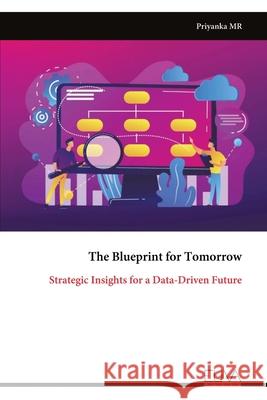 The Blueprint for Tomorrow: Strategic Insights for a Data-Driven Future Priyanka 9789999320832 Eliva Press - książka