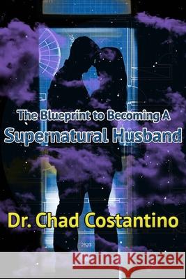 The Blueprint to Becoming a Supernatural Husband Gavriela Powers Chad Costantino 9781672372862 Independently Published - książka