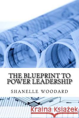 The Blueprint to Power Leadership Shanelle Woodard 9781523259861 Createspace Independent Publishing Platform - książka