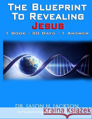 The Blueprint To Revealing Jesus: 1 Book - 30 Days - 1 Answer Jackson, Jason H. 9780996586726 Jackson Development Initiative Co - książka