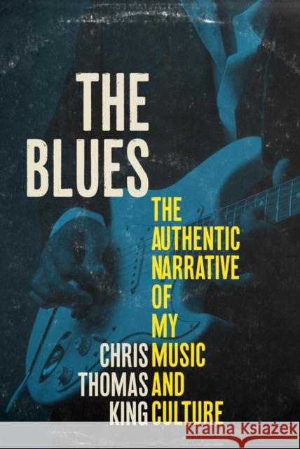 The Blues: The Authentic Narrative of My Music and Culture King, Chris Thomas 9781641604444 Chicago Review Press - książka