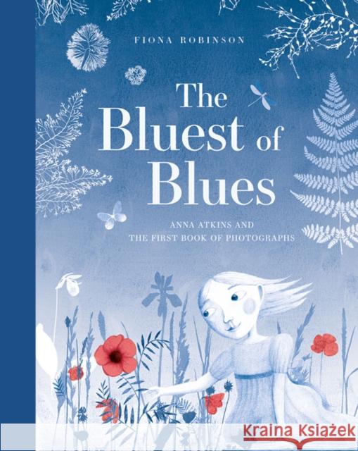 The Bluest of Blues: Anna Atkins and the First Book of Photographs Fiona Robinson 9781419725517 Abrams - książka