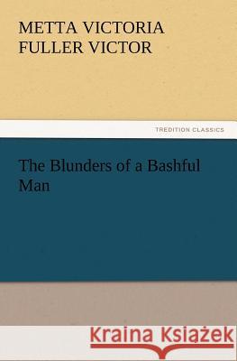 The Blunders of a Bashful Man Metta Victoria Fuller Victor 9783847232834 Tredition Classics - książka