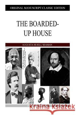 The Boarded-Up House Augusta Huiell Seaman 9781484146859 Createspace - książka