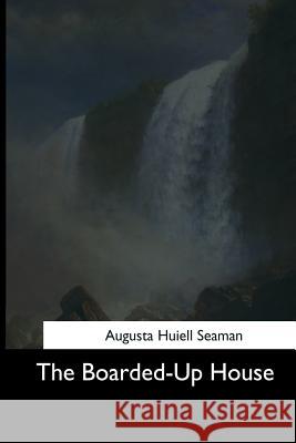 The Boarded-Up House Augusta Huiell Seaman 9781544684161 Createspace Independent Publishing Platform - książka