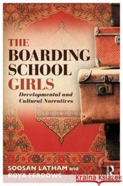 The Boarding School Girls: Developmental and Cultural Narratives Soosan Latham Roya Ferdows 9781138730687 Routledge - książka