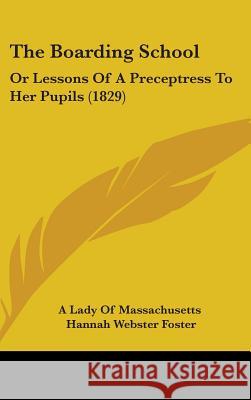 The Boarding School: Or Lessons Of A Preceptress To Her Pupils (1829) A Lady Of Massachuse 9781437384932  - książka