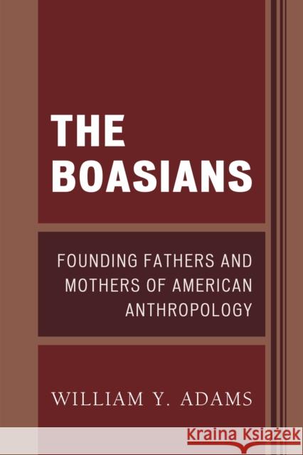 The Boasians: Founding Fathers and Mothers of American Anthropology William Y. Adams 9780761868026 Hamilton Books - książka