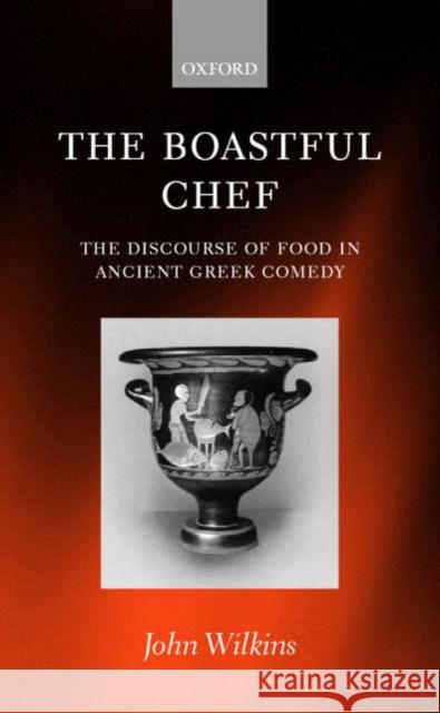 The Boastful Chef: The Discourse of Food in Ancient Greek Comedy Wilkins, John 9780199240685 Oxford University Press - książka