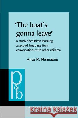 'The Boat's Gonna Leave': A Study of Children Learning a Second Language from Conversations with Other Children Anca M. Nemoianu 9789027225078 John Benjamins Publishing Co - książka