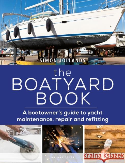 The Boatyard Book: A boatowner's guide to yacht maintenance, repair and refitting Simon Jollands 9781472977106 Adlard Coles Nautical Press - książka